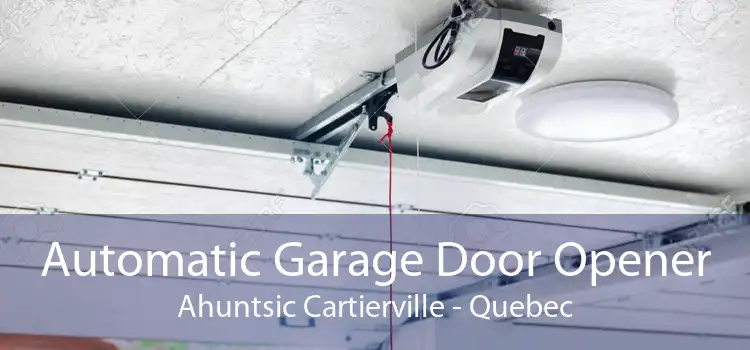 Automatic Garage Door Opener Ahuntsic Cartierville - Quebec