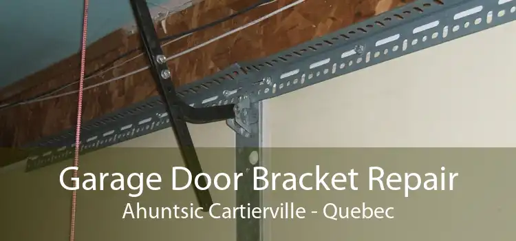 Garage Door Bracket Repair Ahuntsic Cartierville - Quebec