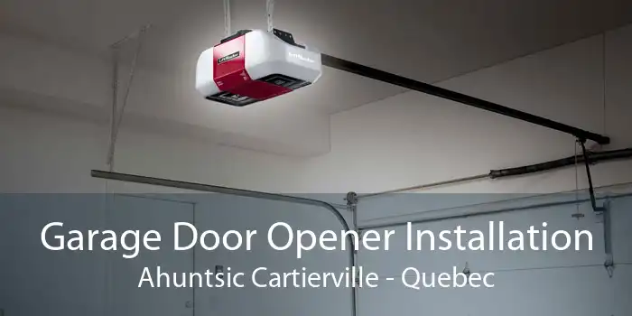 Garage Door Opener Installation Ahuntsic Cartierville - Quebec