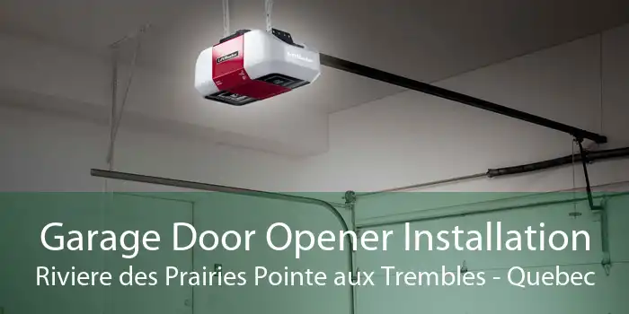 Garage Door Opener Installation Riviere des Prairies Pointe aux Trembles - Quebec