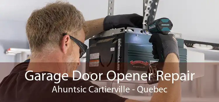 Garage Door Opener Repair Ahuntsic Cartierville - Quebec