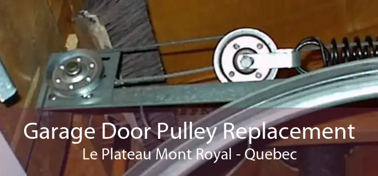 Garage Door Pulley Replacement Le Plateau Mont Royal - Quebec