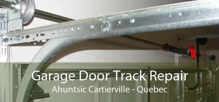 Garage Door Track Repair Ahuntsic Cartierville - Quebec