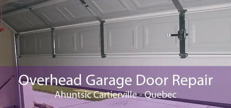 Overhead Garage Door Repair Ahuntsic Cartierville - Quebec